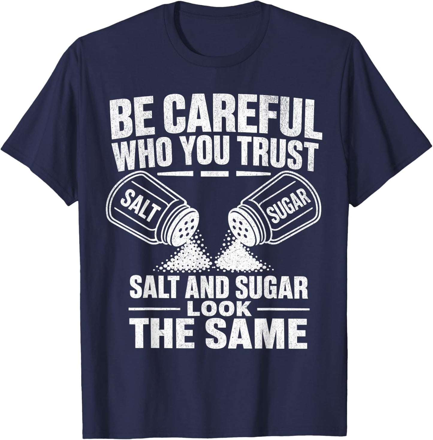 Be Careful Who You Trust Salt and Sugar Look The Same T-Shirt - T-Shirt | Navy
