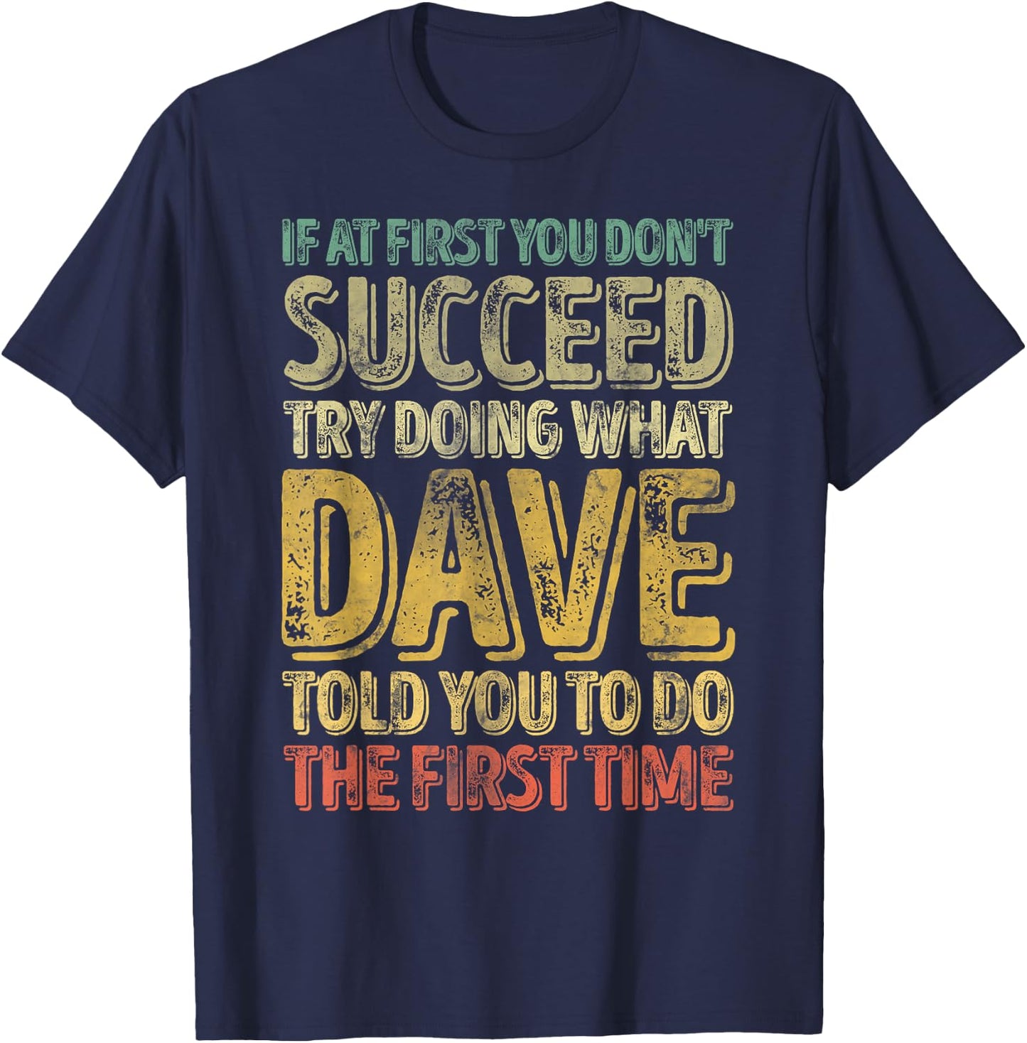 If At First You Don't Succeed Try Doing What Dave T-Shirt - T-Shirt | Navy