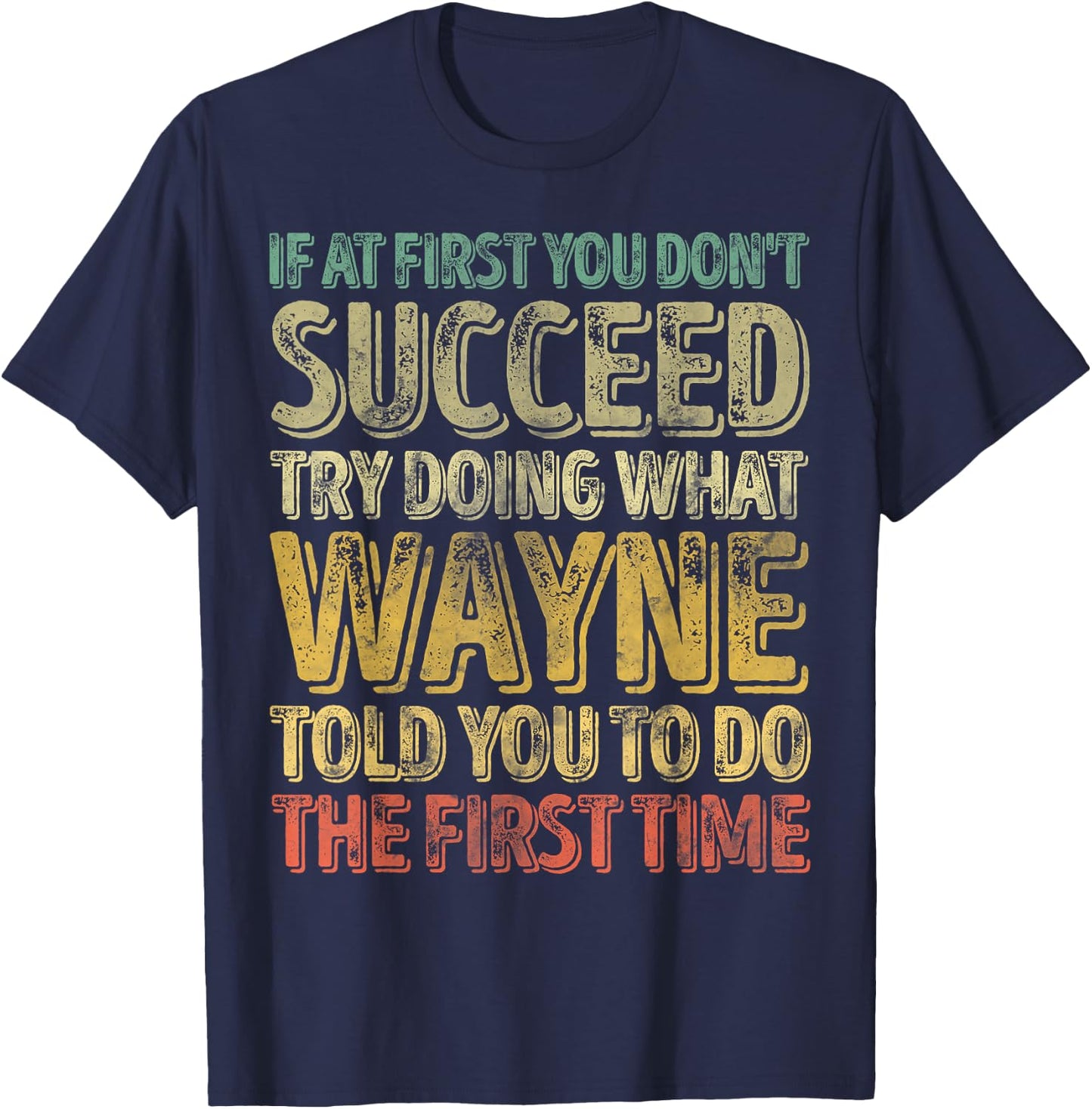 If At First You Don't Succeed Try Doing What Wayne T-Shirt - T-Shirt | Navy