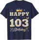 Happy 103rd Birthday 103 Years Old Women Men Birthday Party T-Shirt - T-Shirt | Navy