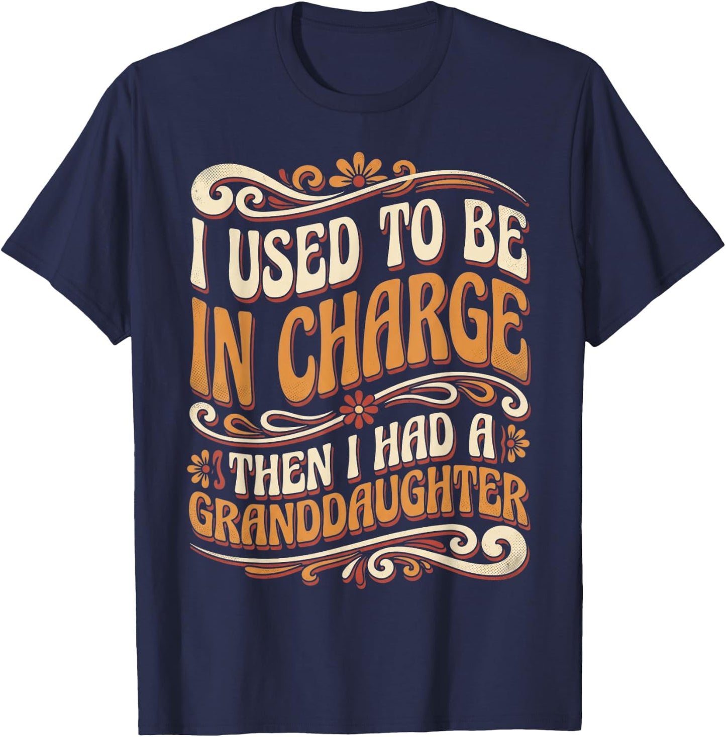 Funny I Used to Be in Charge Then I Had A Granddaughter T-Shirt - T-Shirt | Navy
