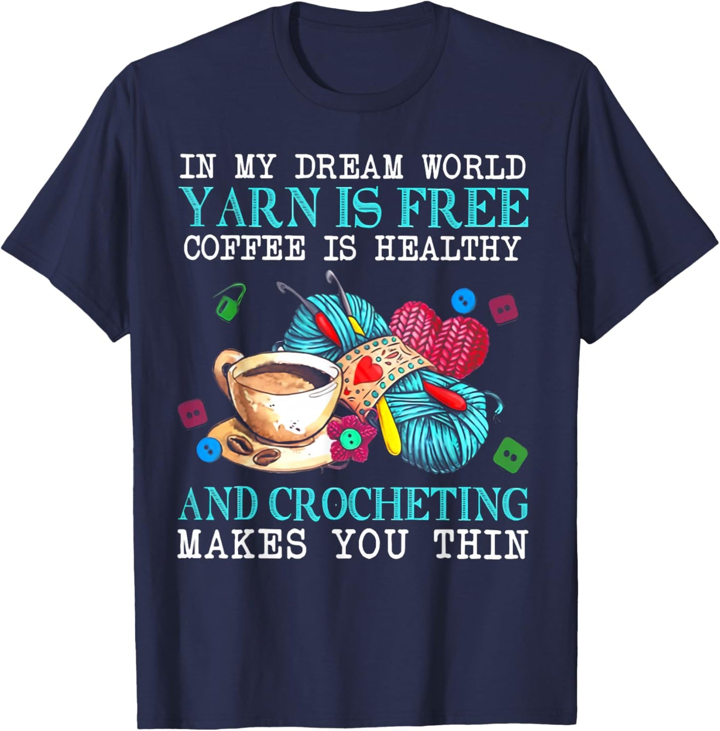 In My Dream World Yarn Is Free Coffee Is Healthy And Crochet T-Shirt - T-Shirt | Navy