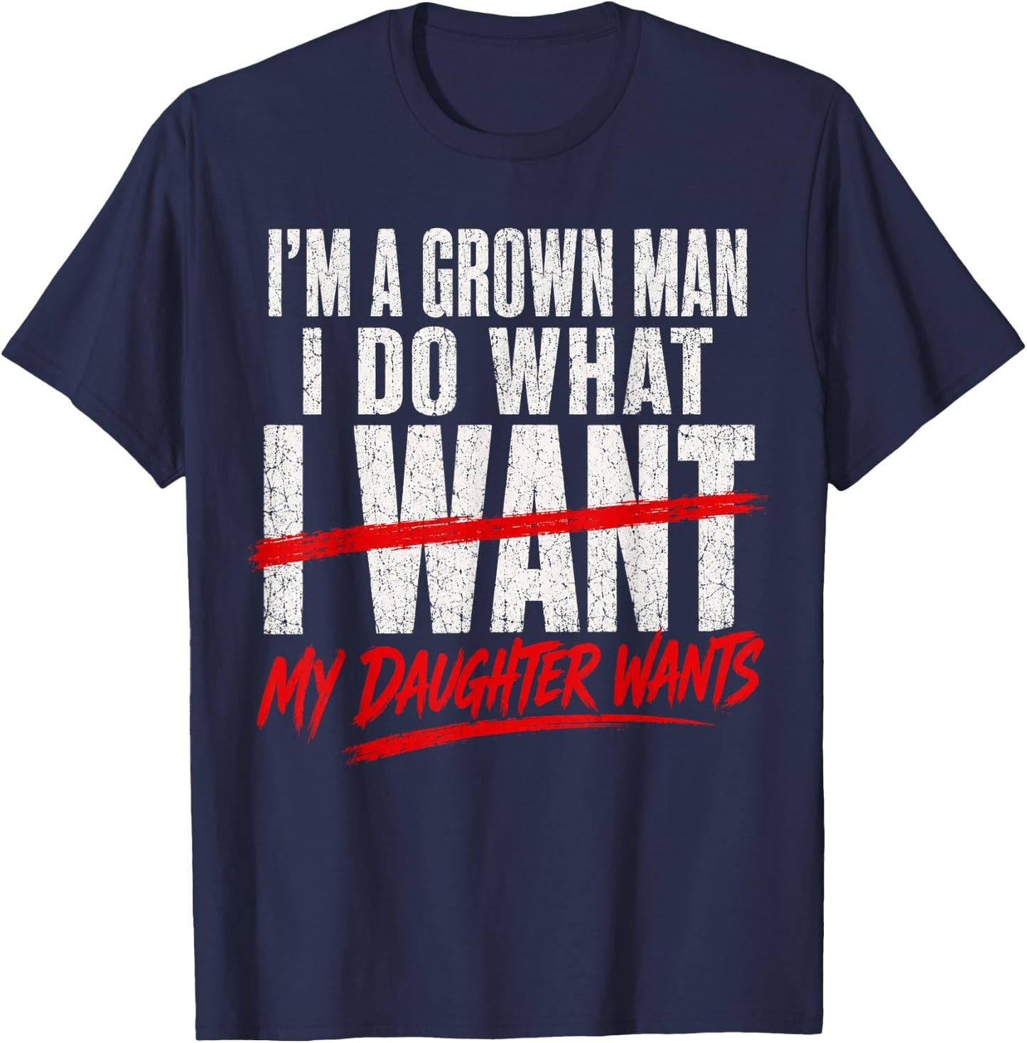 I'm A Grown Man I Do What My Daughter Wants Fathers Day Dad T-Shirt - T-Shirt | Navy