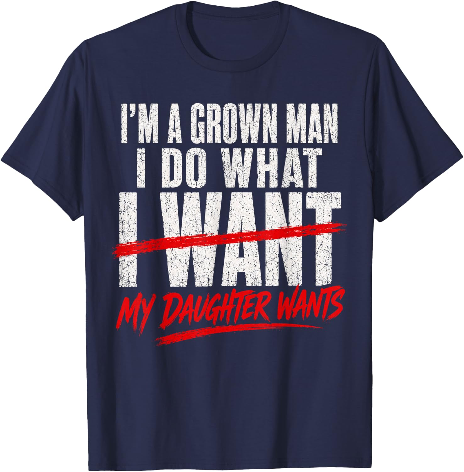 I'm A Grown Man I Do What My Daughter Wants Fathers Day Dad T-Shirt - T-Shirt | Navy