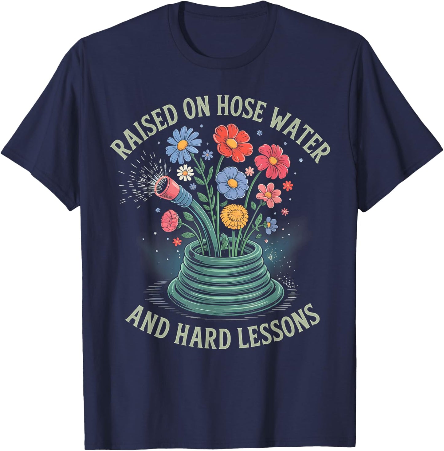 Raised On Hose Water and Hard Lessons T-Shirt - T-Shirt | Navy