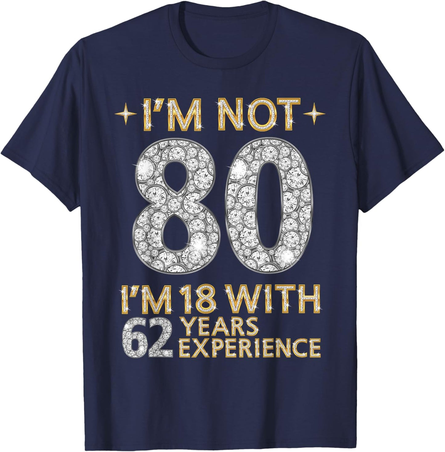 I'm Not 80 I'm 18 with 62 Years Experience Funny 80th b-day T-Shirt - T-Shirt | Navy