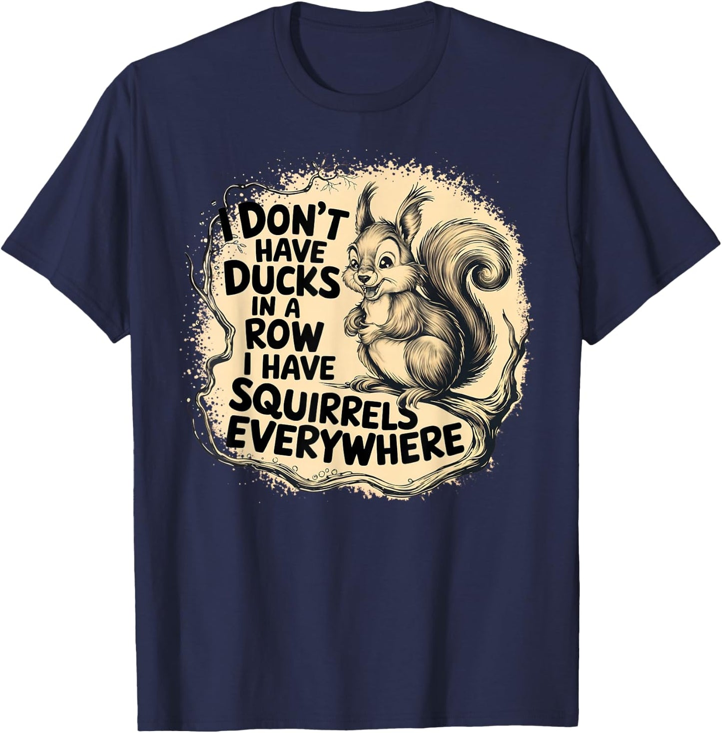 I Don't Have Ducks In A Row I have Squirrels Everywhere T-Shirt - T-Shirt | Navy
