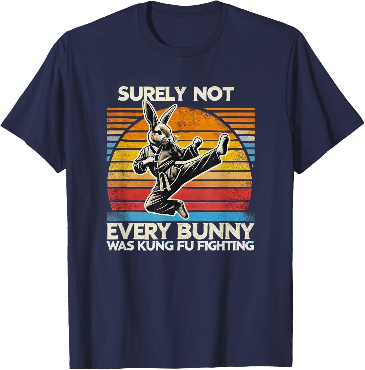 Surely Not Every Bunny Kung Fu Fighting Easter Holiday Shirt T-Shirt - T-Shirt | Navy