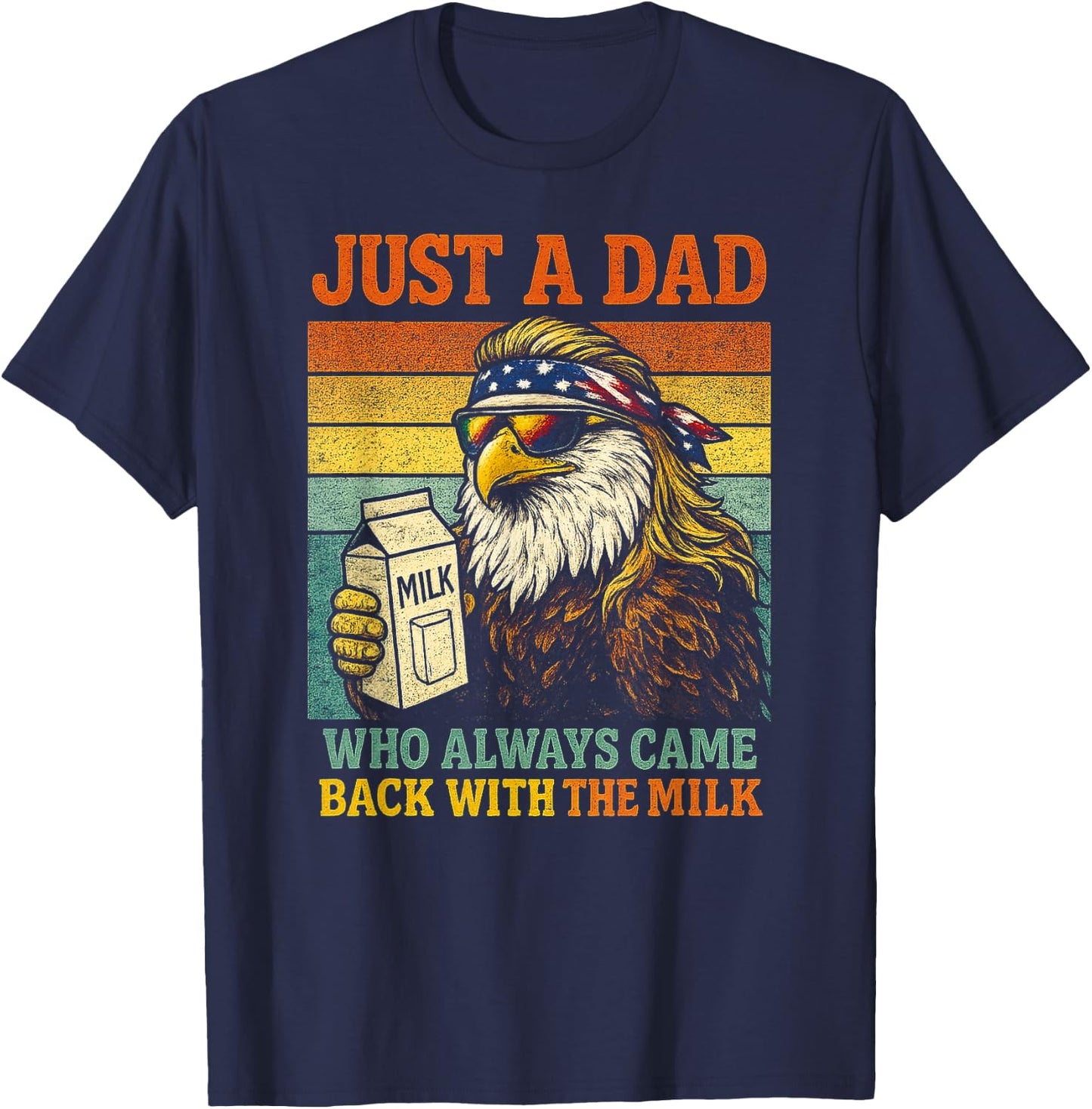 Bald Eagle Just A Dad Who Always Came Back with The Milk T-Shirt - T-Shirt | Navy