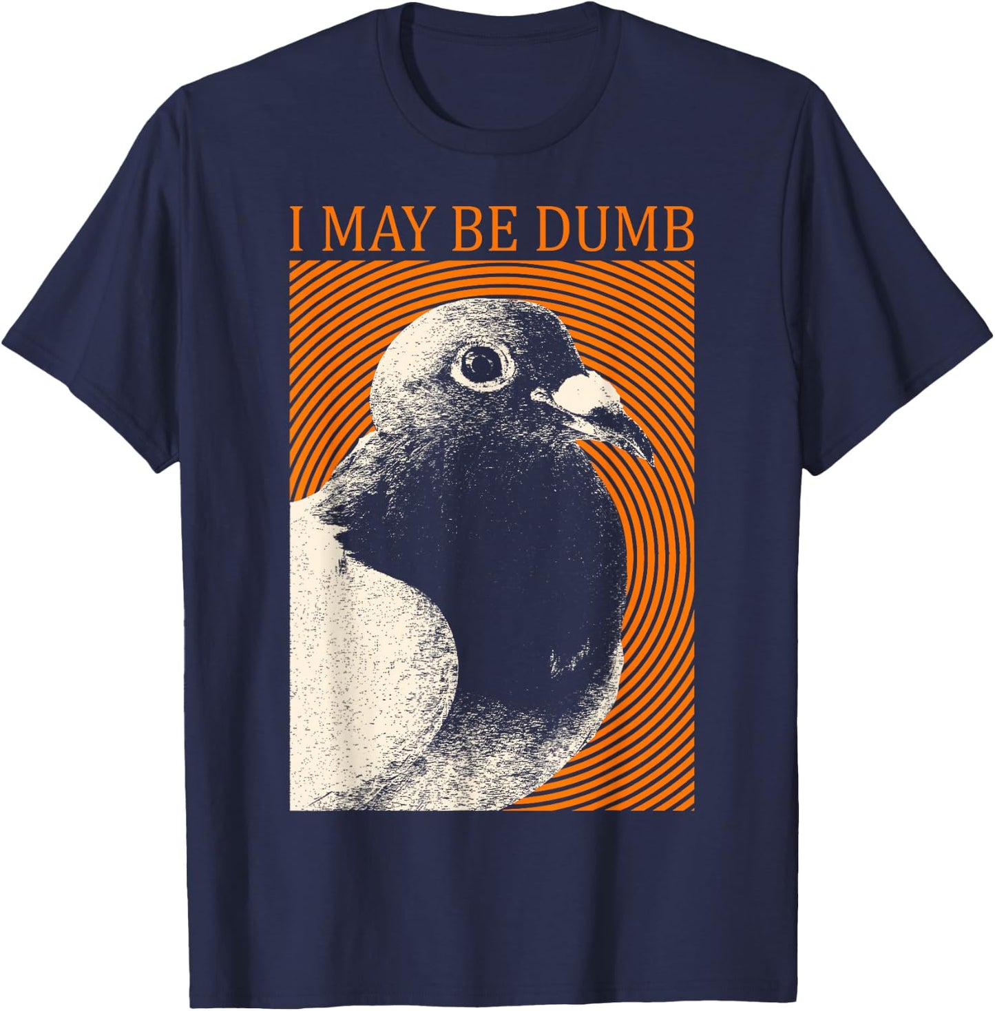 I May Be Dumb Pigeon I May Be Dumb Pigeon T-Shirt - T-Shirt | Navy