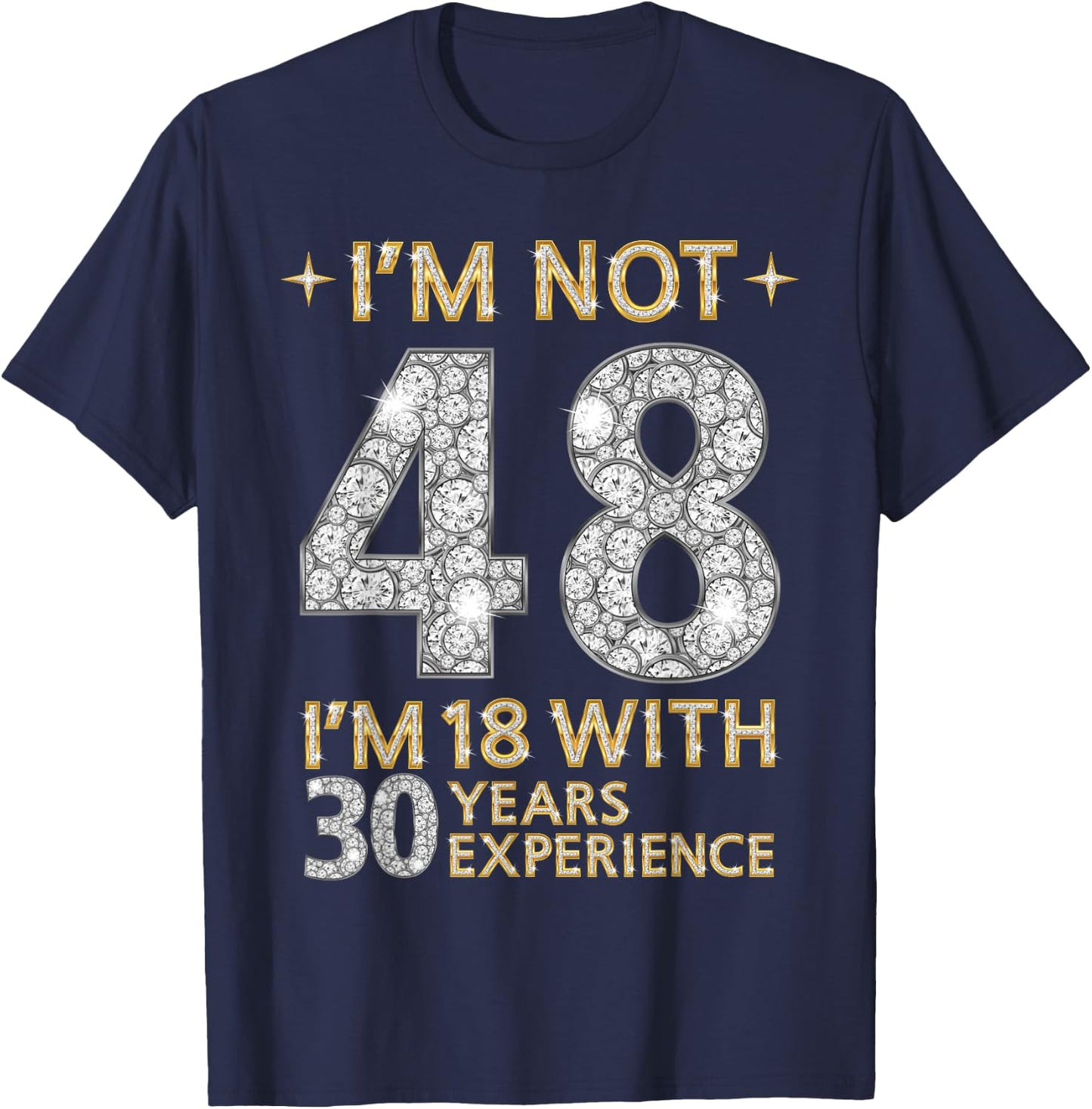 I'm Not 48 I'm 18 with 30 Years Experience Funny 48th b-day T-Shirt - T-Shirt | Navy