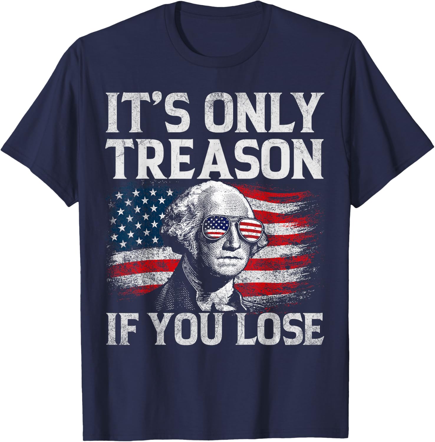 It's Only Treason If You Lose George Washington 4th of July T-Shirt - T-Shirt | Navy