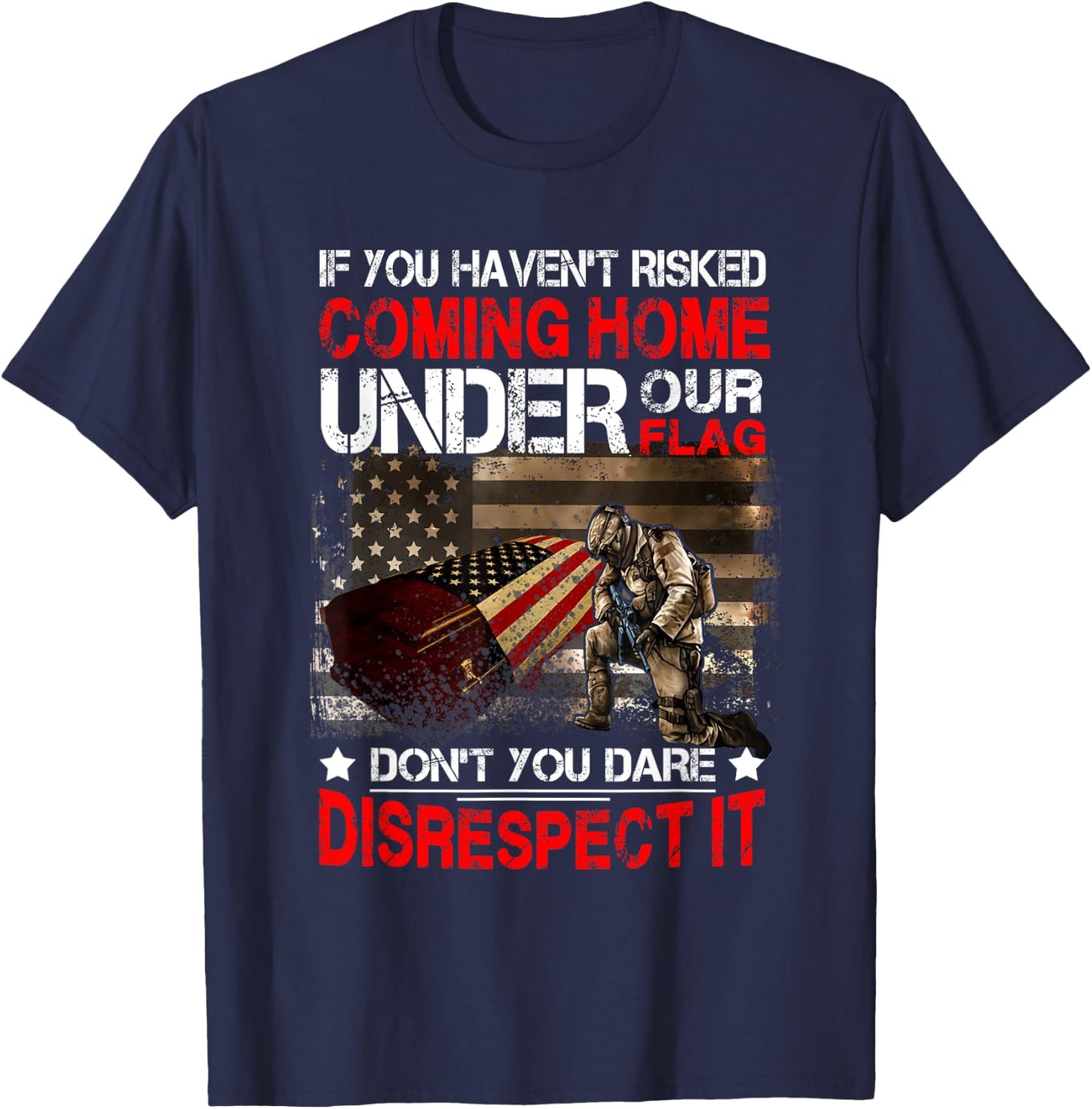 Veteran If You Haven't Risked Coming Home Under Our Flag T-Shirt - T-Shirt | Navy