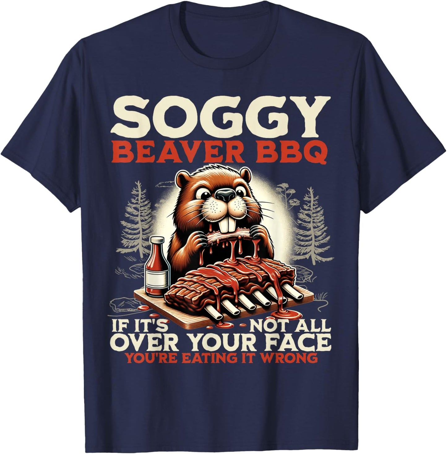 Soggy Beaver BBQ If It's Not All Over Your Face Beaver Men T-Shirt - T-Shirt | Navy