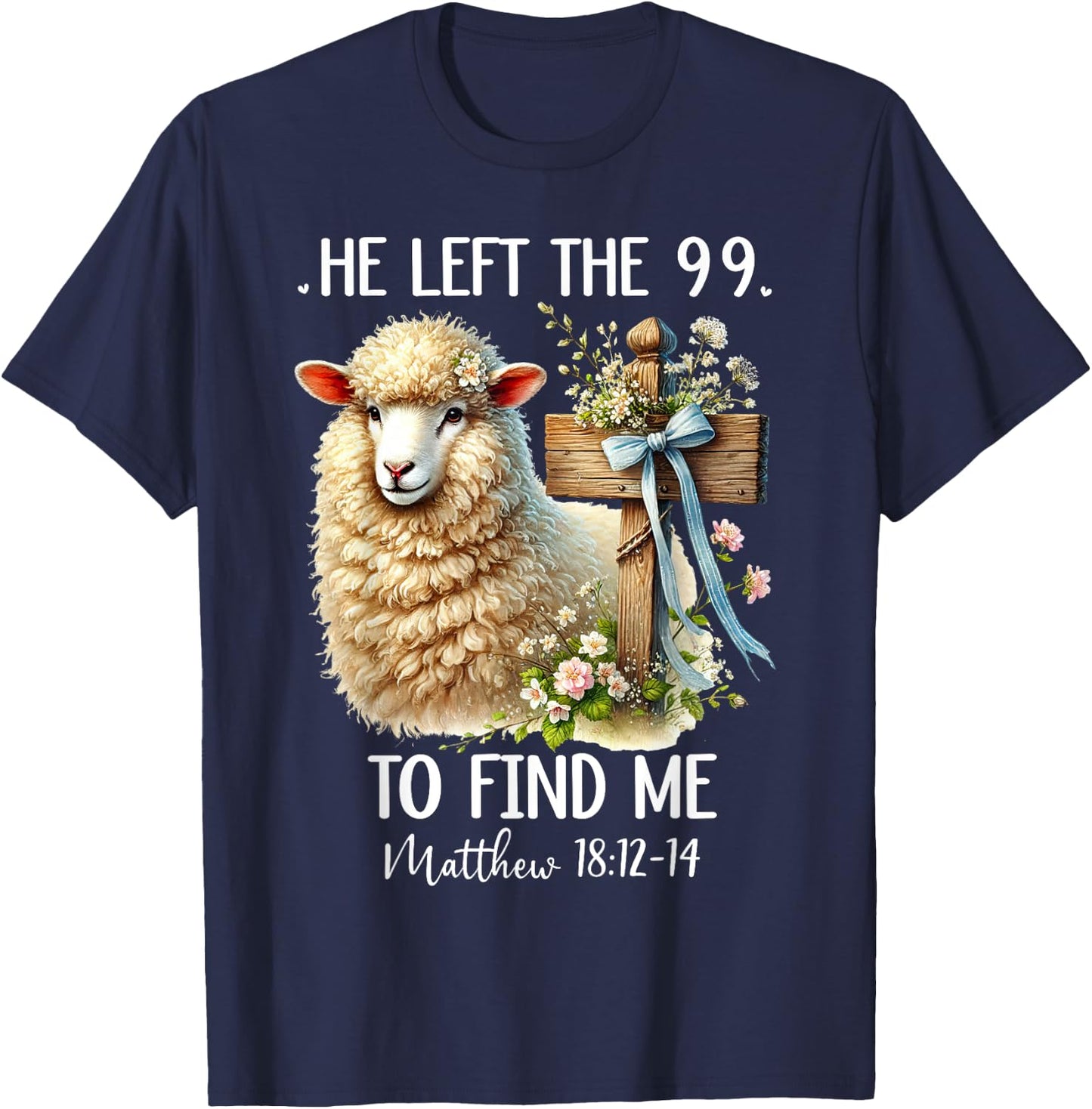 He Left the 99 to Find Me Matthew 18:12 He Left the 99 Sheep T-Shirt - T-Shirt | Navy