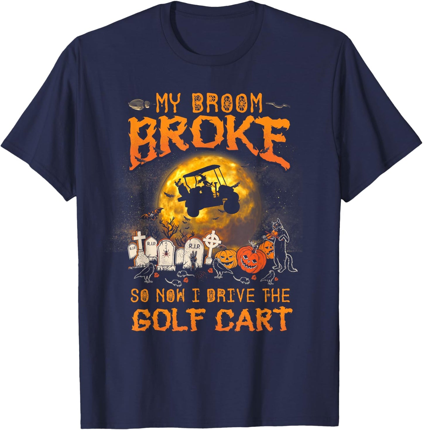 Halloween My Broom Broke So Now I Drive A Golf Cart T-Shirt - T-Shirt | Navy