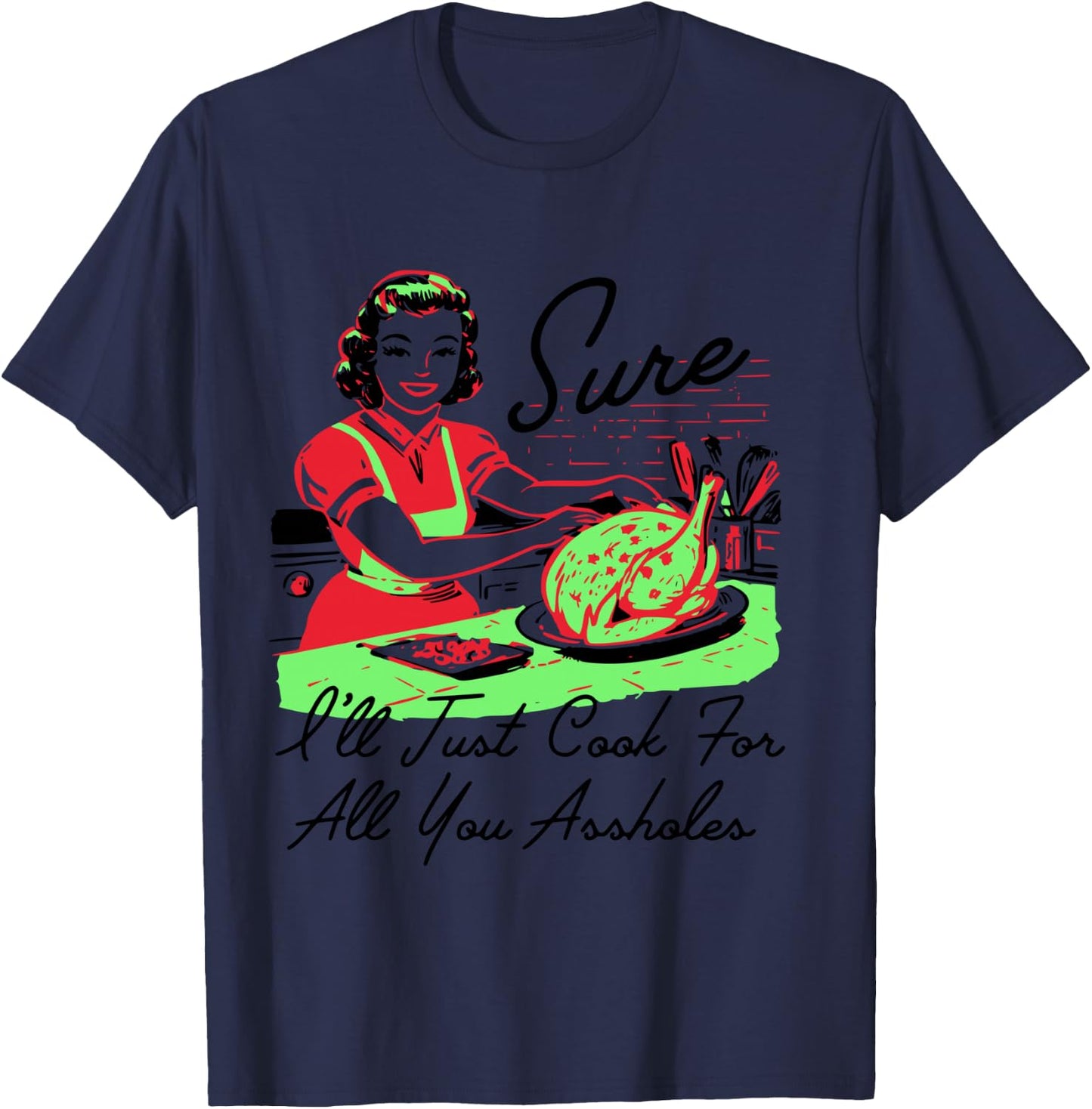 Sure I'll Just Cook For All You Assholes Retro Christmas T-Shirt - T-Shirt | Navy