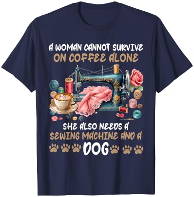 A Woman Cannot Survive On Coffee Alone A Sewing And A Dog T-Shirt - T-Shirt | Navy