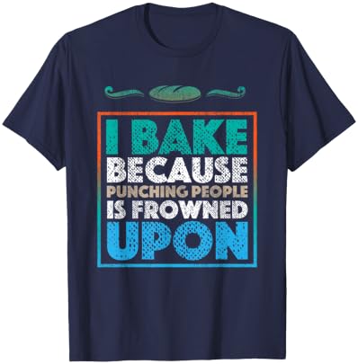 I Bake Because Punching People Is Frowned Upon | Baking Gift T-Shirt - T-Shirt | Navy