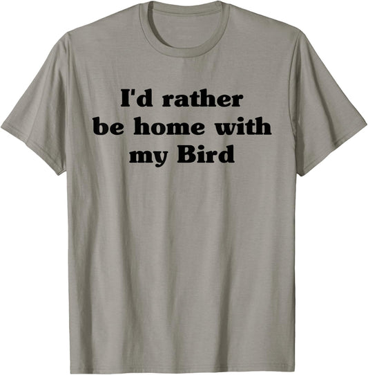 I'd Rather Be Home With My Bird: Funny T-Shirt - T-Shirt | Sand