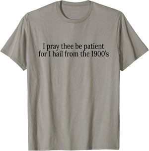 I Pray Thee Be Patient For I Hail From The 1900's T-Shirt - T-Shirt | Sand