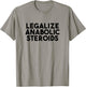 Legalize Anabolic Steroids T-Shirt - T-Shirt | Sand
