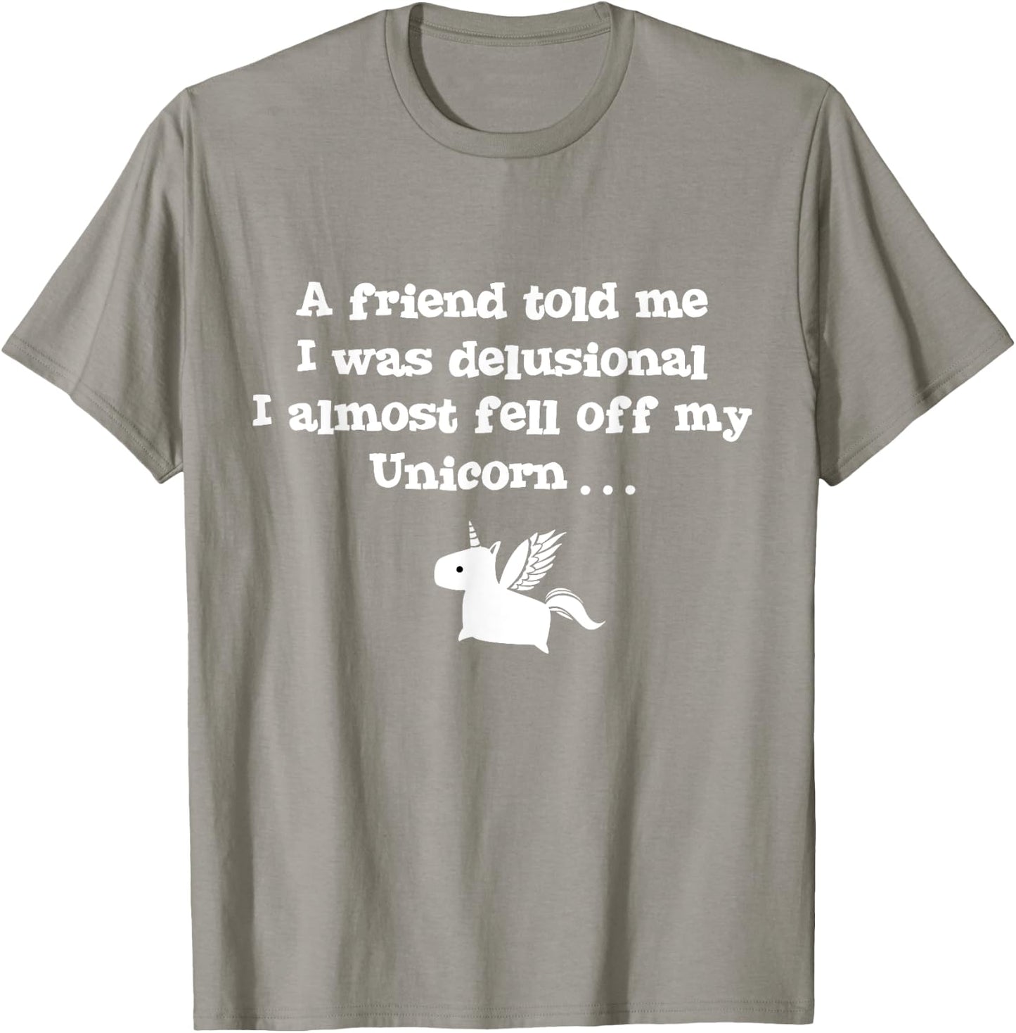 Friend Told Me I Was Delusional I Almost Fell Off My Unicorn T-Shirt - T-Shirt | Sand