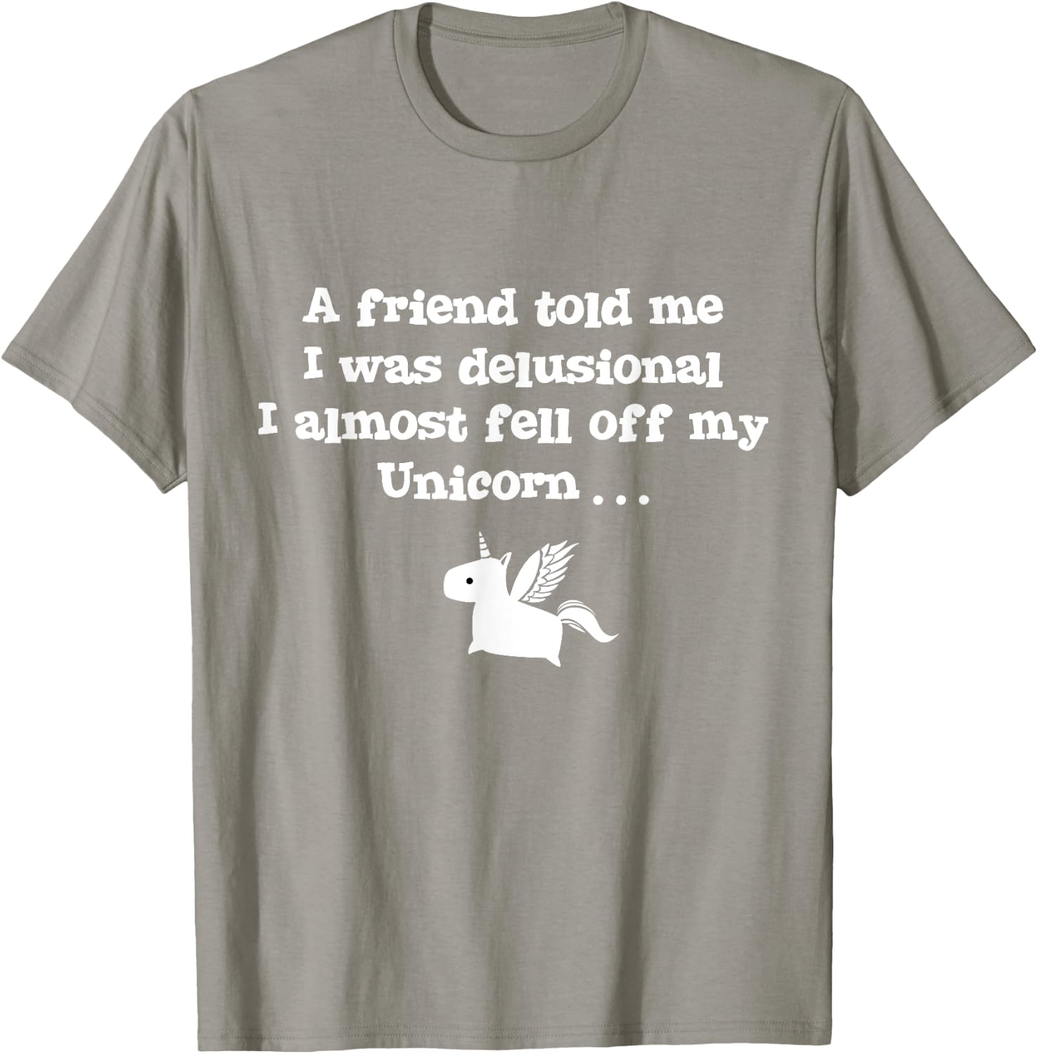 Friend Told Me I Was Delusional I Almost Fell Off My Unicorn T-Shirt - T-Shirt | Sand