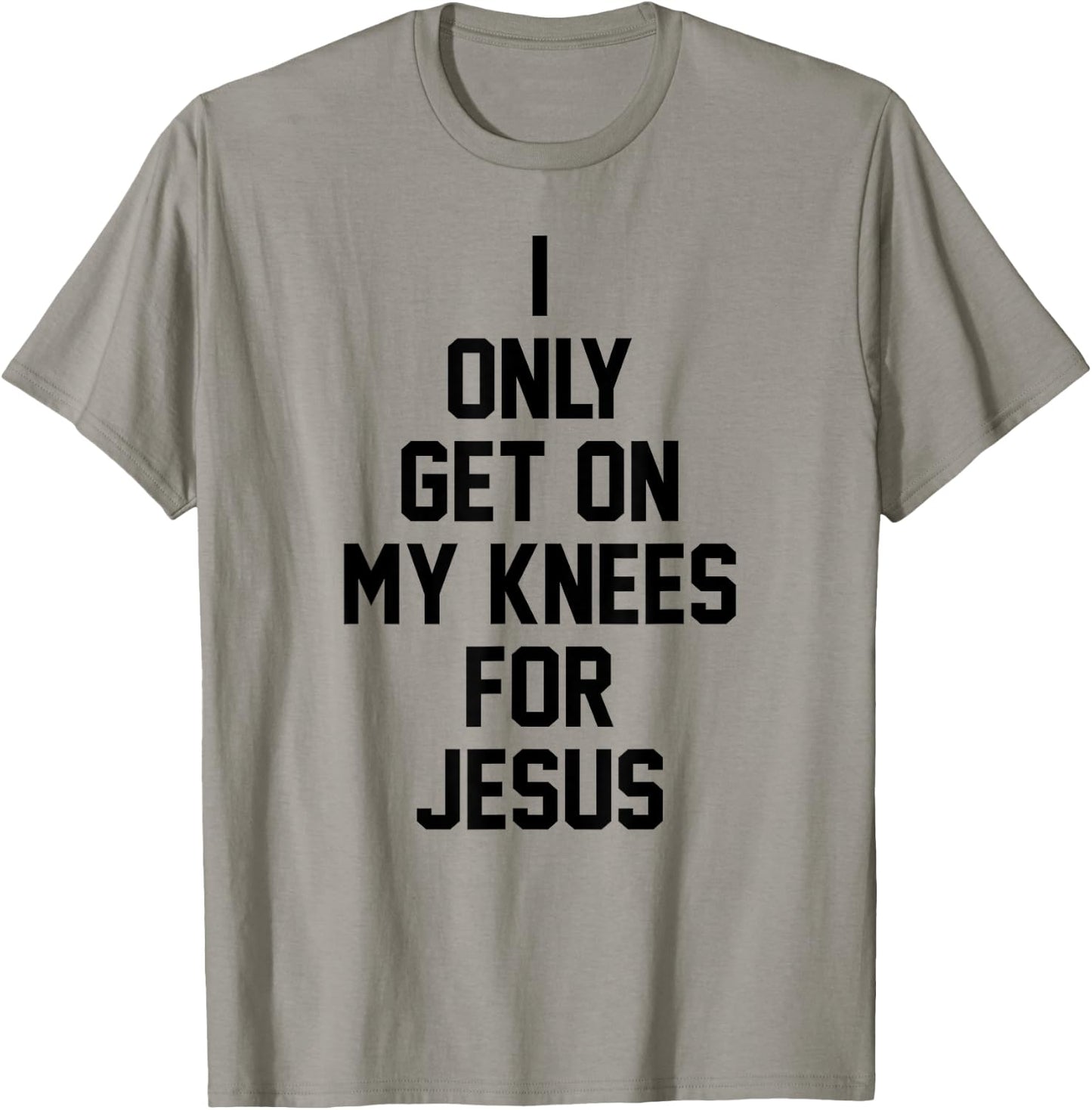 I Only Get On My Knees For Jesus T-Shirt - T-Shirt | Sand