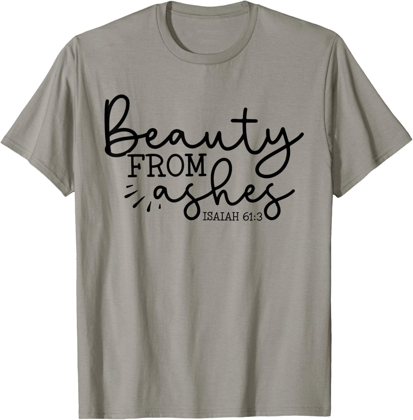 Beauty From Ashes Isaiah 61:3 - Faith - Religious - Jesus T-Shirt - T-Shirt | Sand