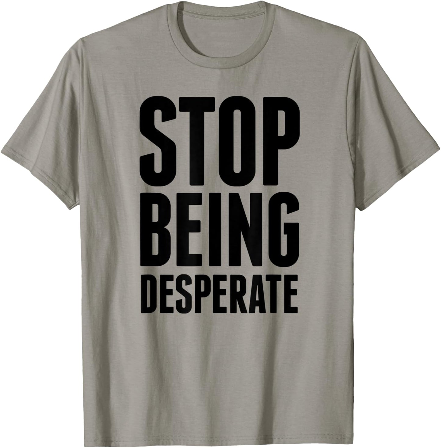 Stop Being Desperate T-Shirt - T-Shirt | Sand