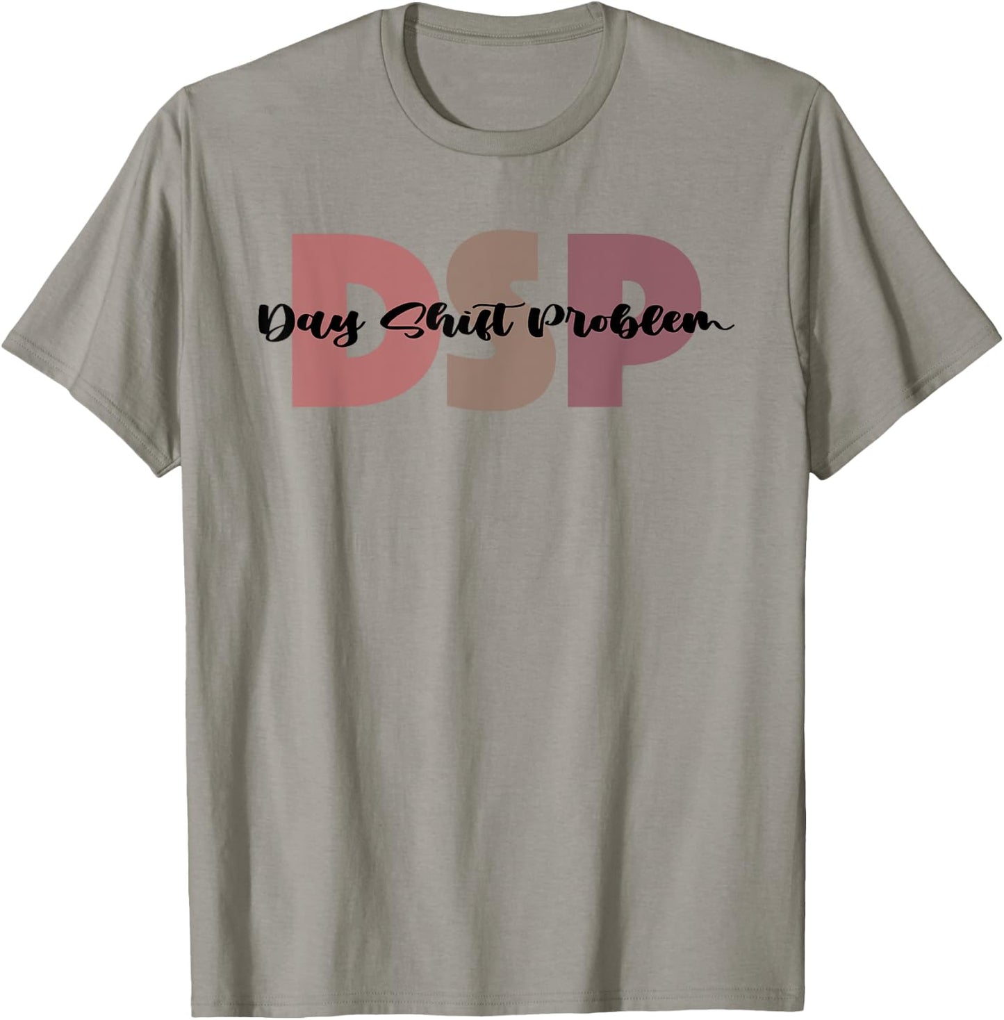 DSP Day Shift Problem Funny Nurse Night Shift Night Shifter T-Shirt - T-Shirt | Sand