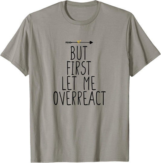 But First Let Me Overreact T-Shirt - T-Shirt | Sand
