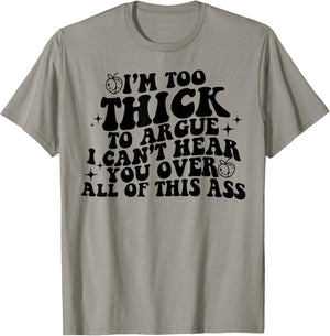 I'm Too Thick To Argue I Can't Hear You Over All Of This Ass T-Shirt - T-Shirt | Sand