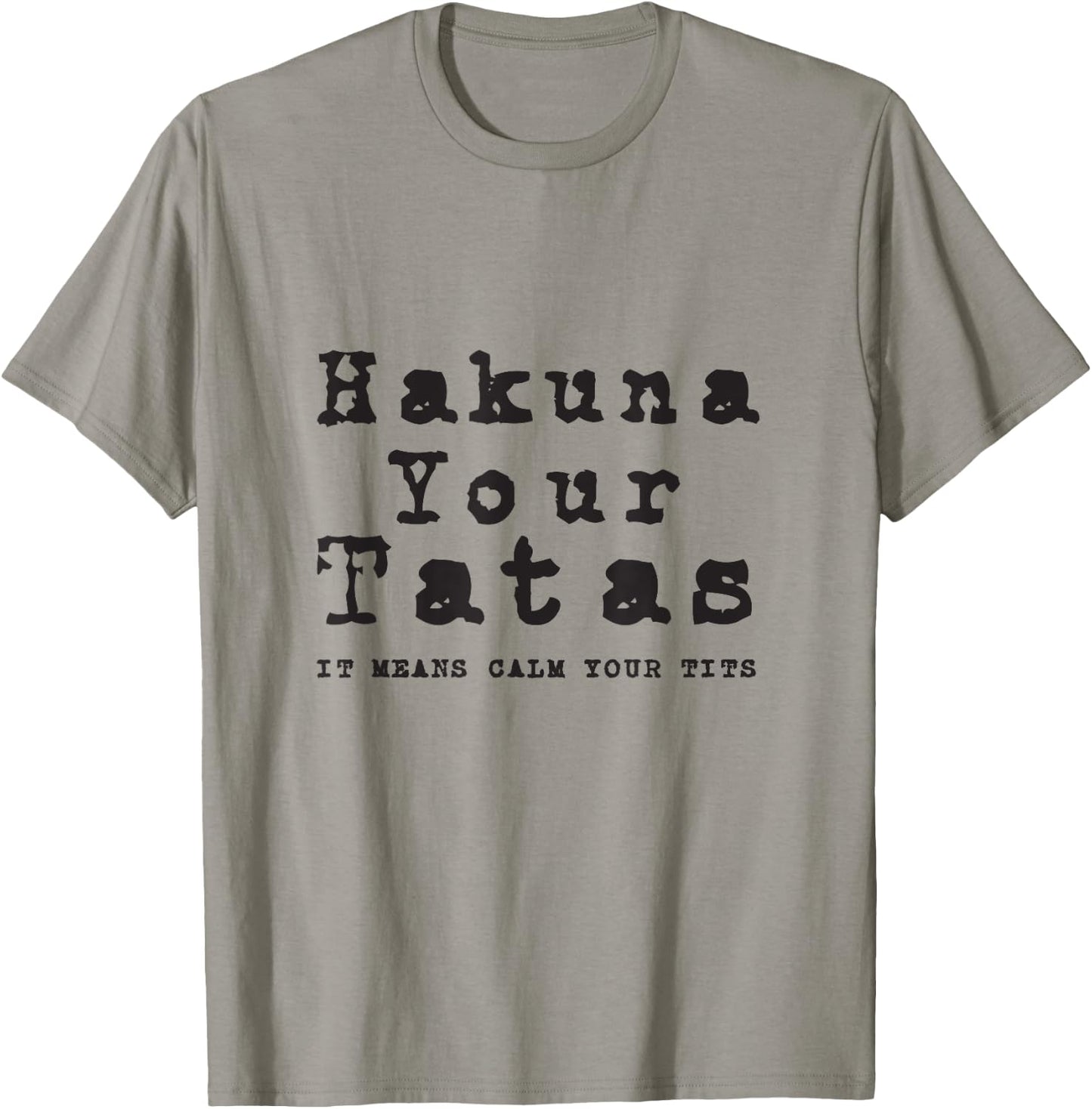 Hakuna Your Tatas It Means Calm Your Tits Funny Meme Humor T-Shirt - T-Shirt | Sand