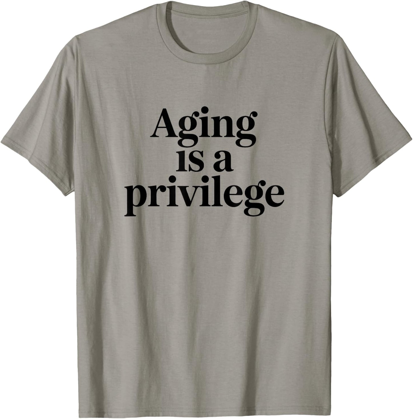 Aging is A Privilege Longevity Quote T-Shirt - T-Shirt | Sand