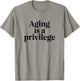 Aging is A Privilege Longevity Quote T-Shirt - T-Shirt | Sand