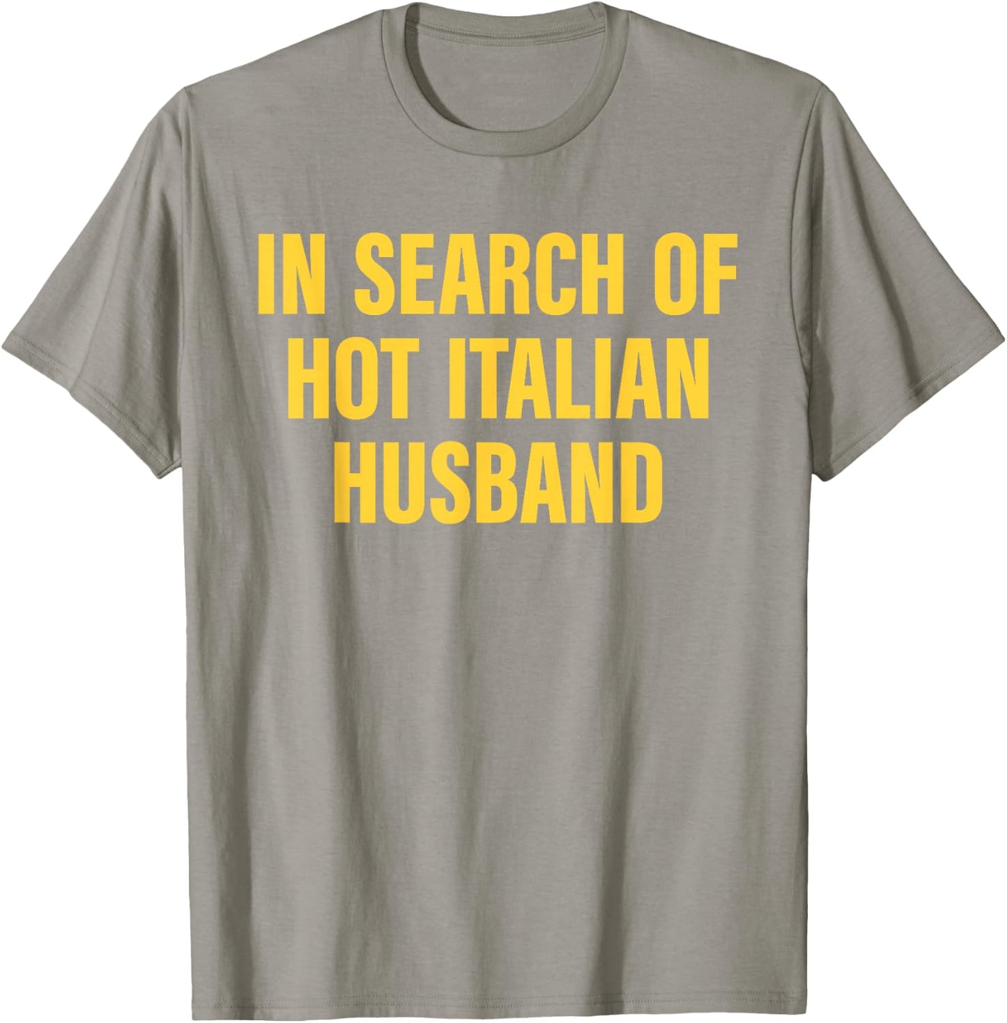 In Search Of Hot Italian Husband Funny Quote T-Shirt - T-Shirt | Sand