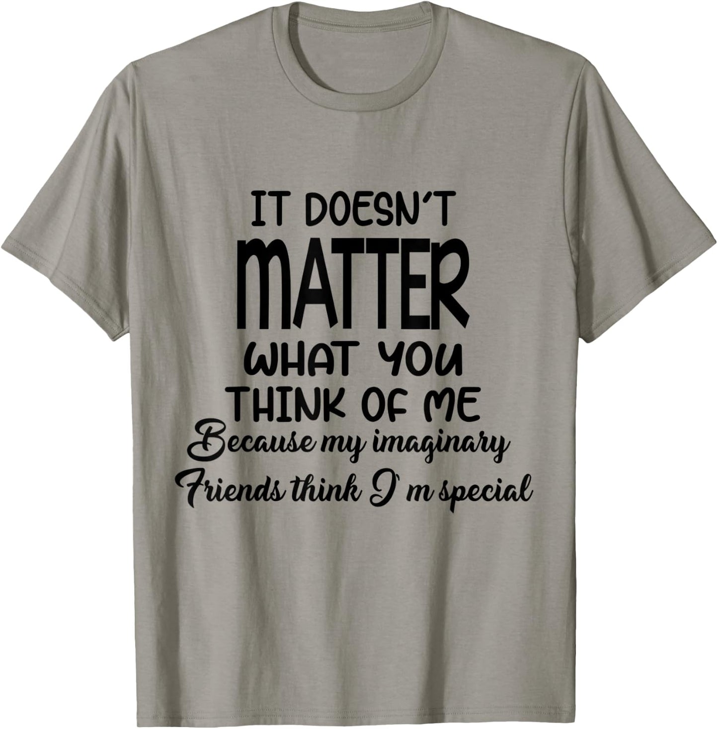 It Doesn’t Matter What You Think Of Me Because My Imaginary T-Shirt - T-Shirt | Sand