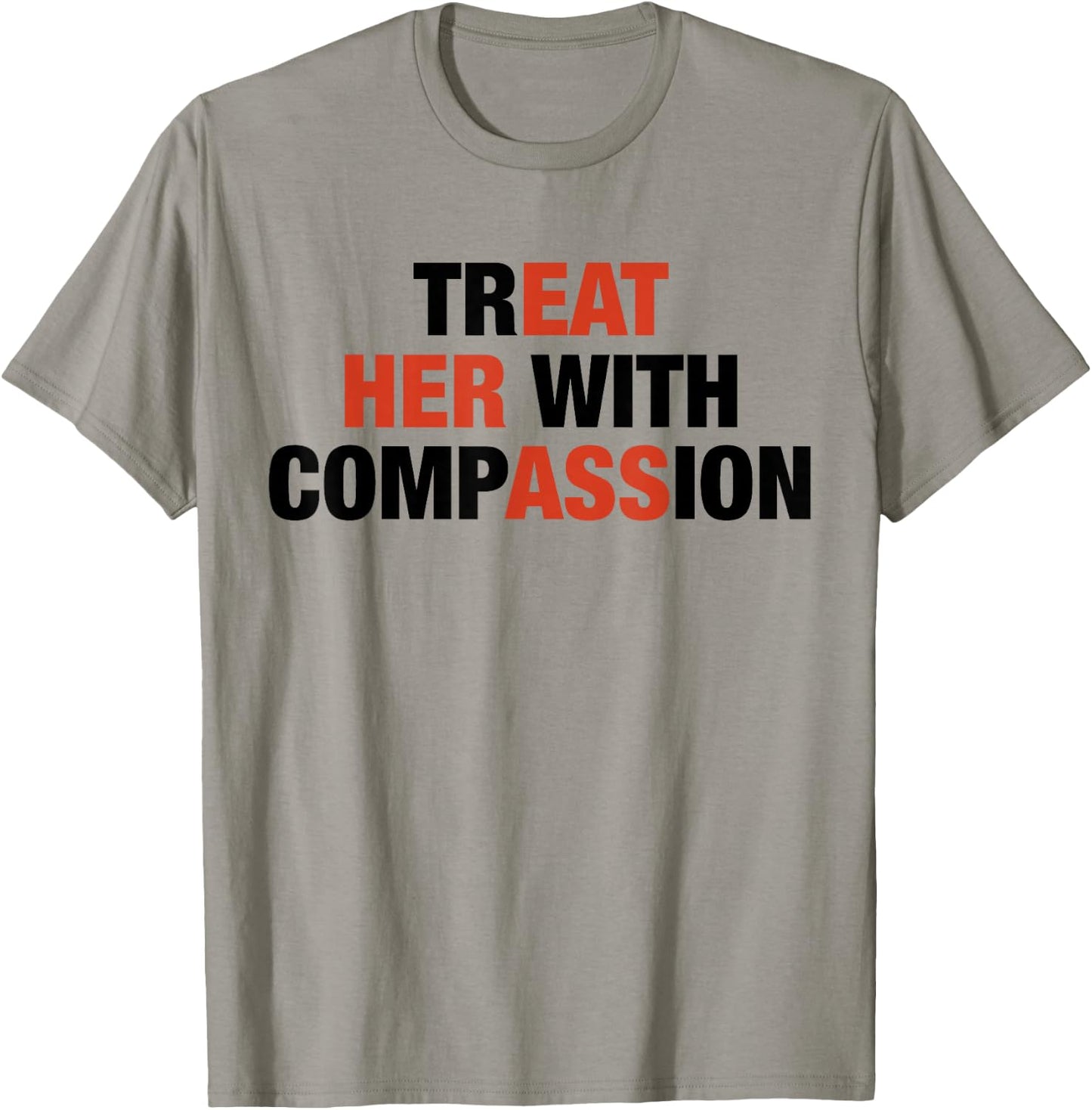 Treat Her with Compassion Eat Her Ass Funny Quotes T-Shirt - T-Shirt | Sand