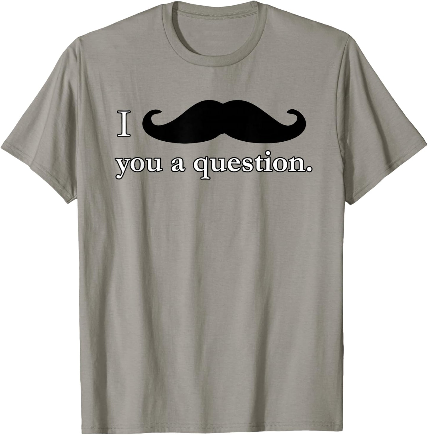 I Mustache You A Question Moustache Funny T Shirt T-Shirt - T-Shirt | Sand