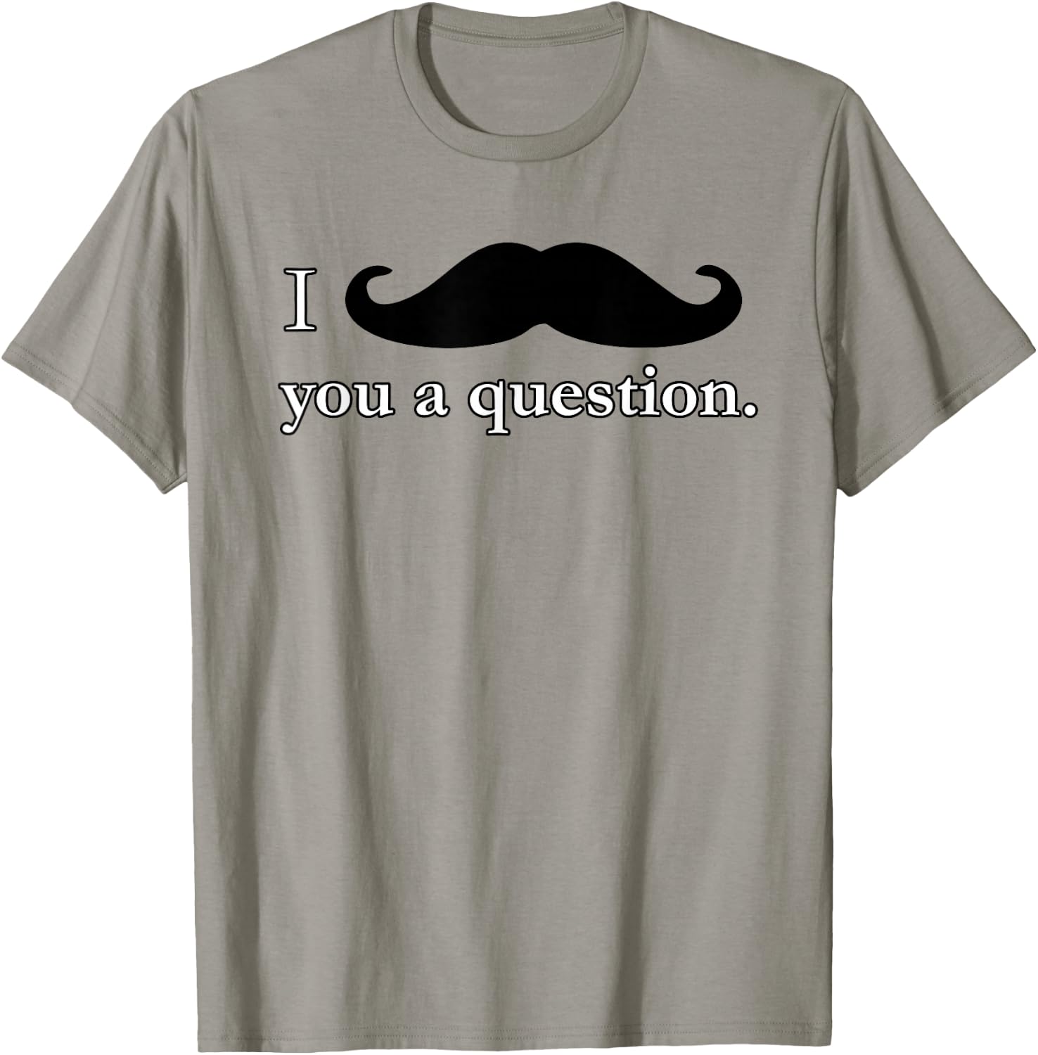 I Mustache You A Question Moustache Funny T Shirt T-Shirt - T-Shirt | Sand