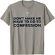 Don't Make Me Have To Go To Confession Catholic Funny Church T-Shirt - T-Shirt | Sand