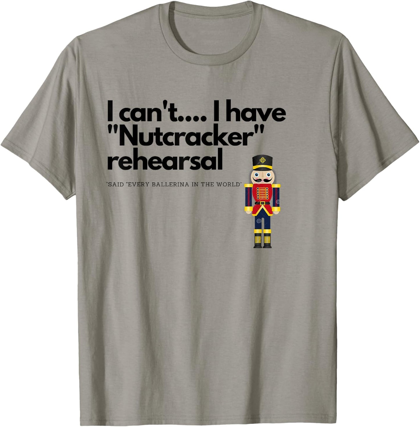 I can't....I have "Nutcracker" rehearsal T-Shirt - T-Shirt | Sand