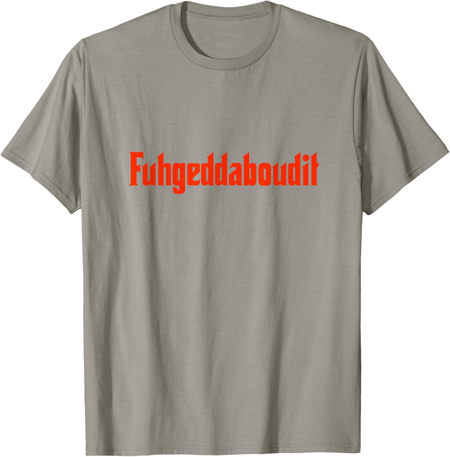 Forget About It Fuggedaboutit Funny Italian Slang T-Shirt - T-Shirt | Sand