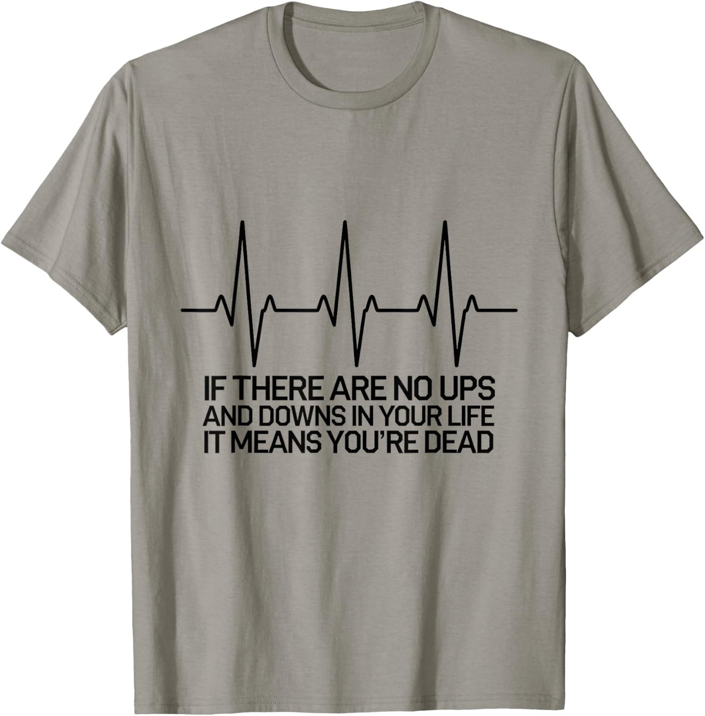 If There Are No Ups and Downs in Life it Means You're Dead T-Shirt - T-Shirt | Sand