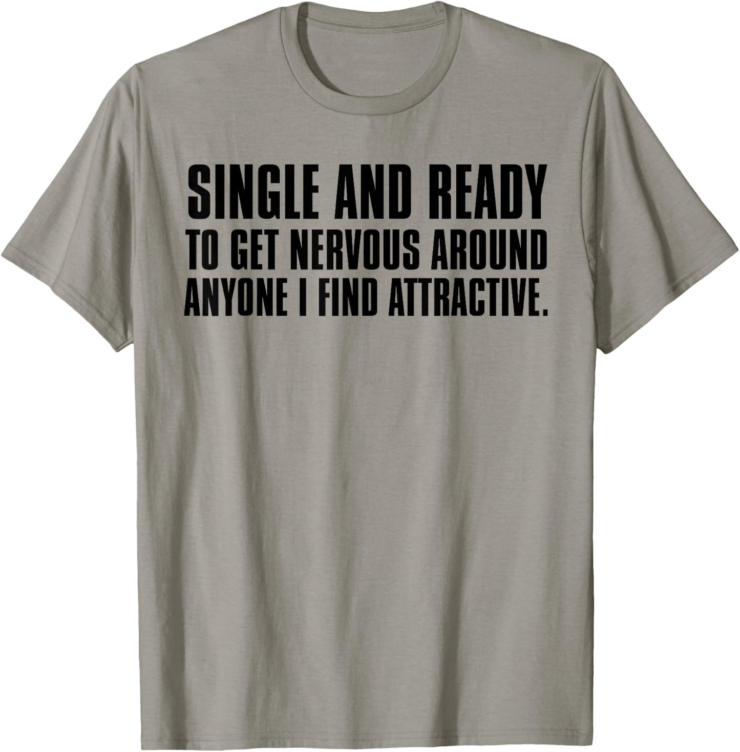 Single Ready to Get Nervous Around Anyone I Find Attractive T-Shirt - T-Shirt | Sand