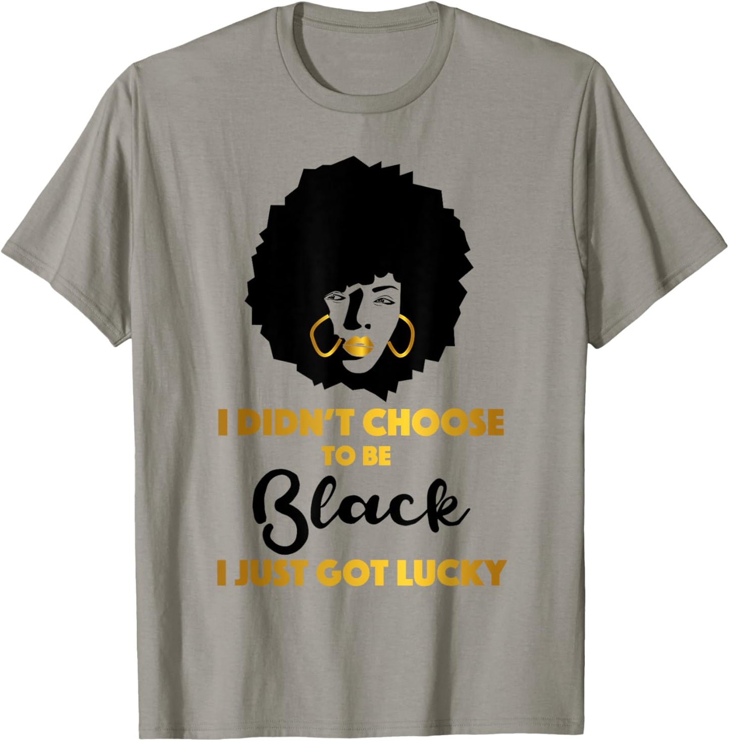 I Didn't Choose to be Black I Just Got Lucky Black Queen T-Shirt - T-Shirt | Sand