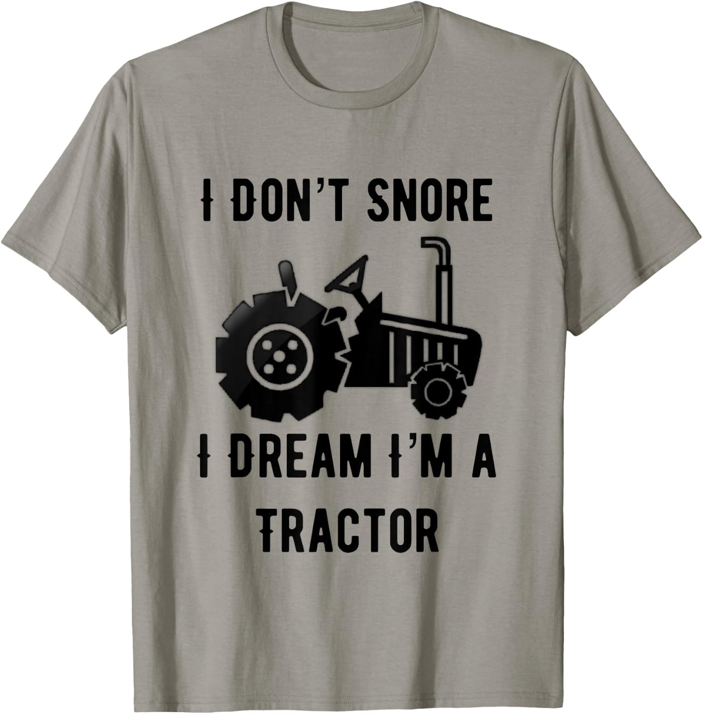 I Don't Snore I Dream I'm A Tractor Funny Farming Gift T-Shirt - T-Shirt | Sand