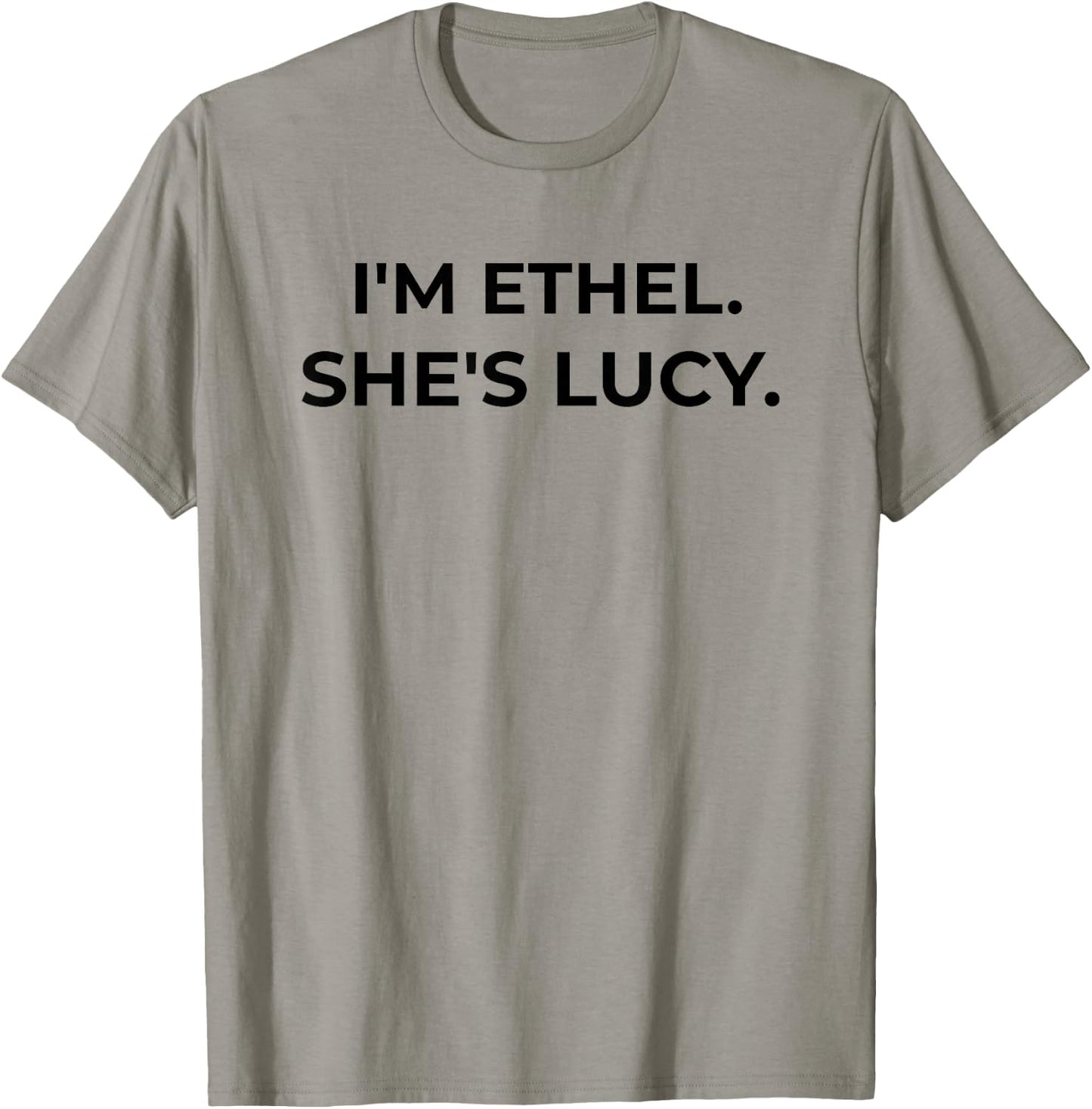 I'm Ethel. She's Lucy Funny Sarcastic Gift Best Friend T-Shirt - T-Shirt | Sand